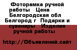 Фоторамка ручной работы › Цена ­ 350 - Белгородская обл., Белгород г. Подарки и сувениры » Изделия ручной работы   